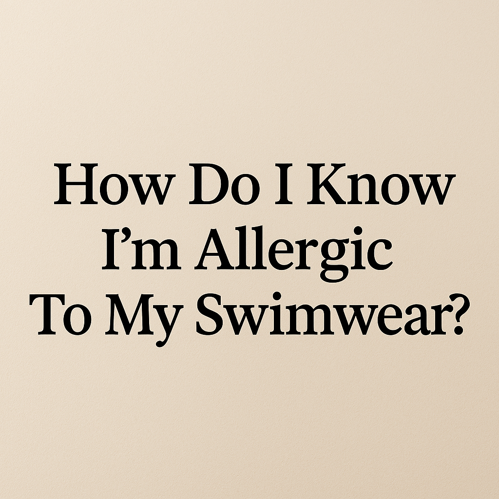 How Do I Know I'm Allergic to My Swimwear